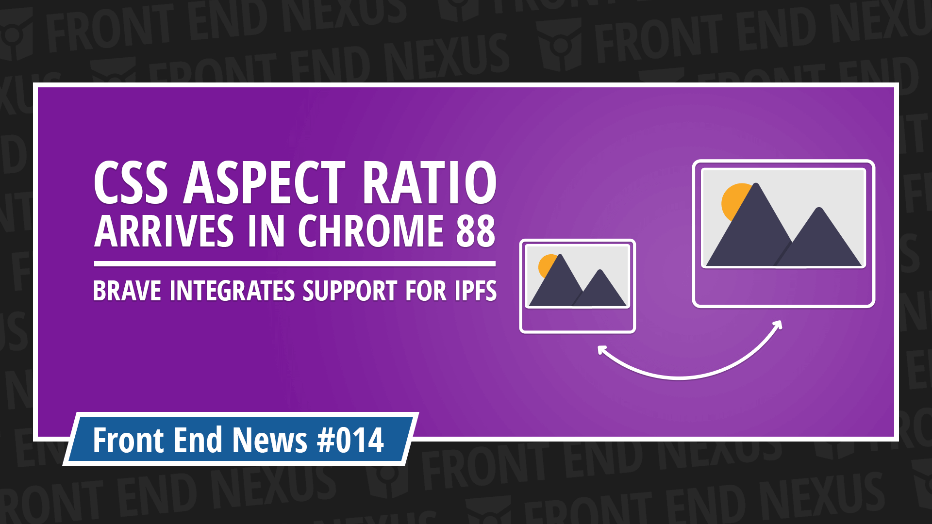 Aspect Ratio comes in Chrome 88, Brave ads IPFS support, and the new Edge 88 | Front End News #014
