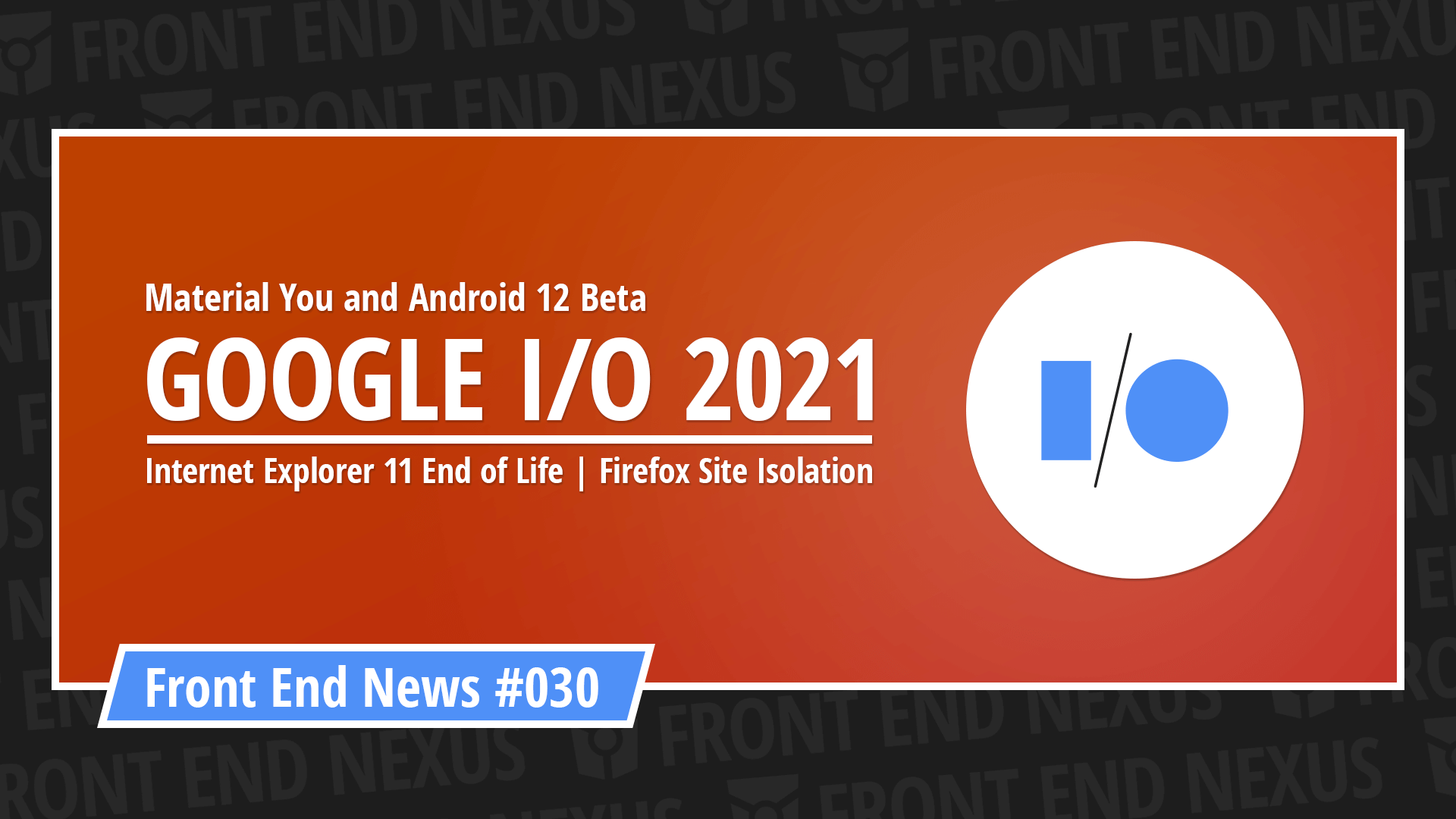 Material You and Android 12 Beta from Google I/O, the end of IE11, and Firefox Site Isolation | Front End News #030