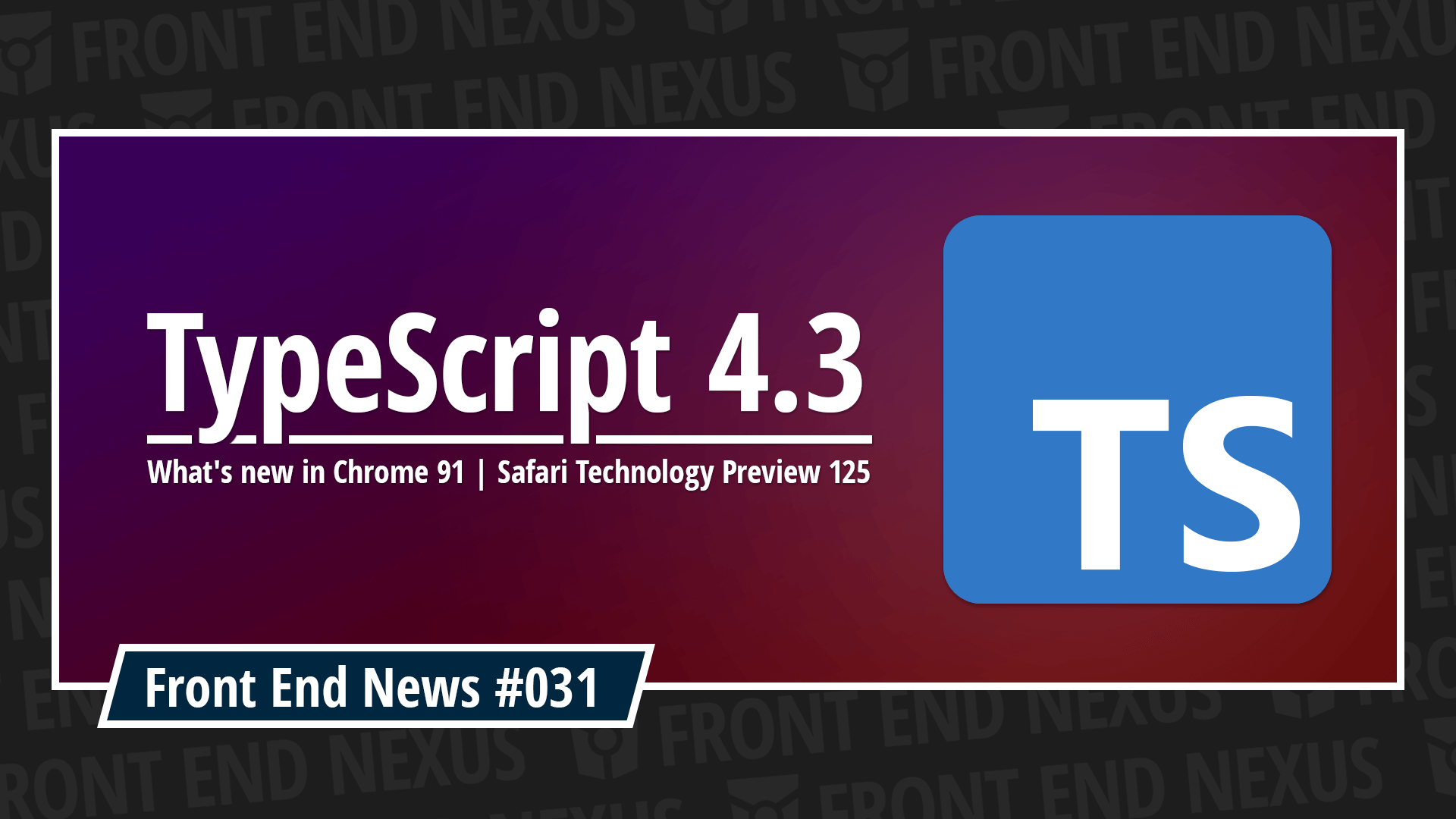 Introducing TypeScript 4.3, what's new in Chrome 91, and Safari Technology Preview 125 | Front End News #031