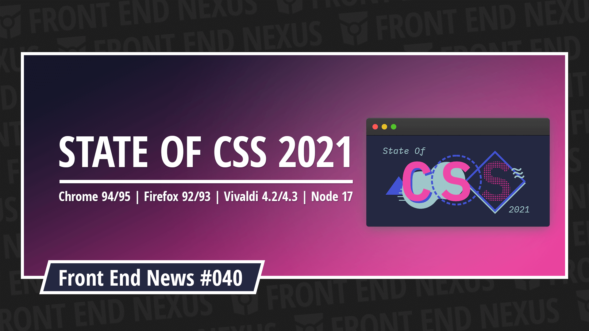 State of CSS 2021, Chrome 94/95, Firefox 92/93, Vivaldi 4.2/4.3, Node 17, and more | Front End News #040