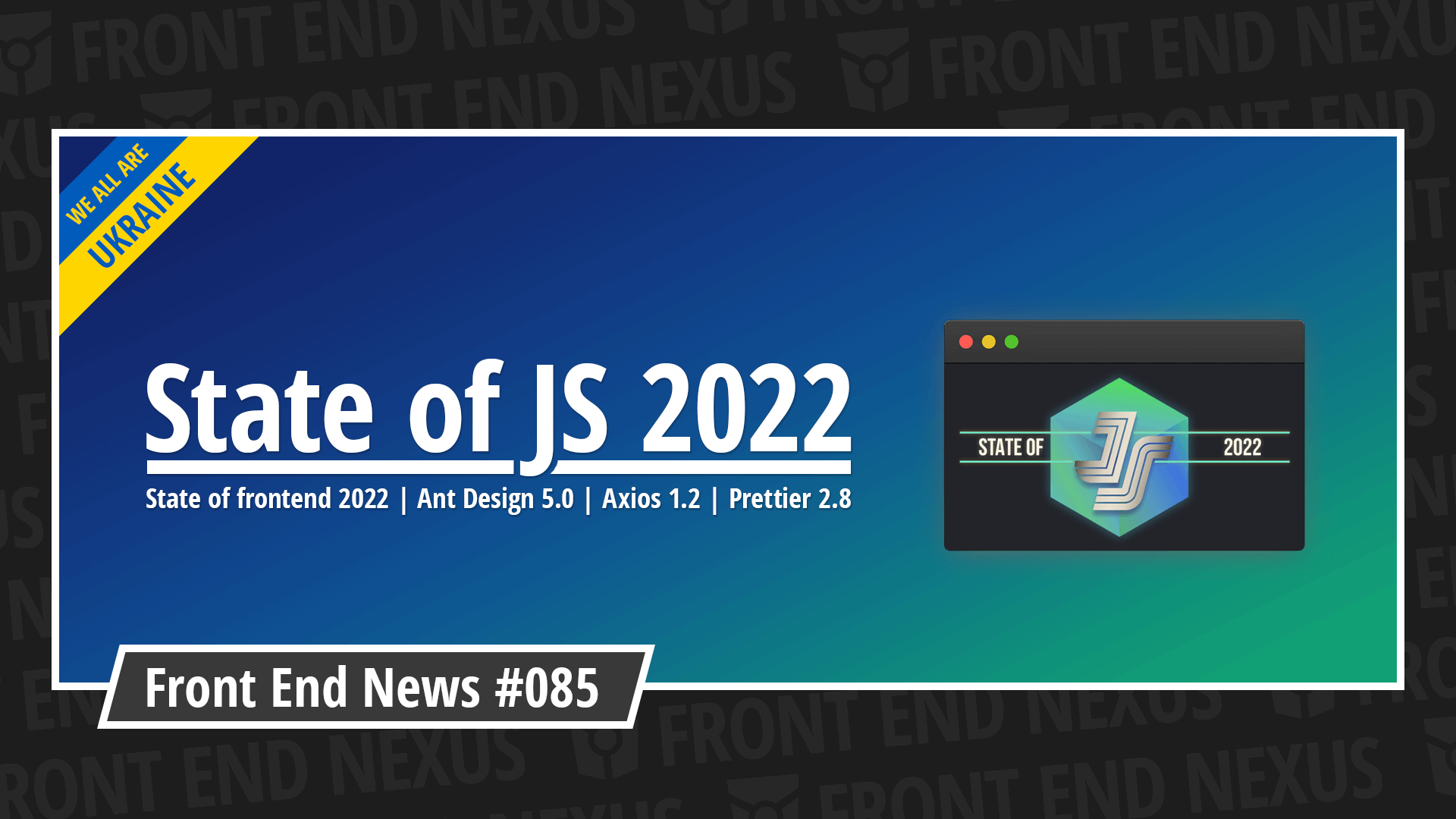 State of JS 2022, State of frontend 2022, Ant Design 5.0, Axios 1.2, Prettier 2.8, and more | Front End News #085