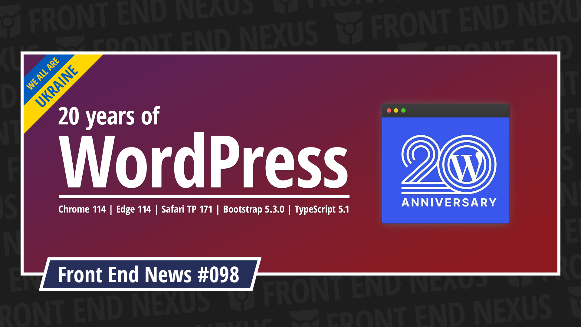 WordPress Turns 20, Chrome 114, Edge 114, Safari TP 171, Bootstrap 5.3.0, TypeScript 5.1, and more | Front End News #098