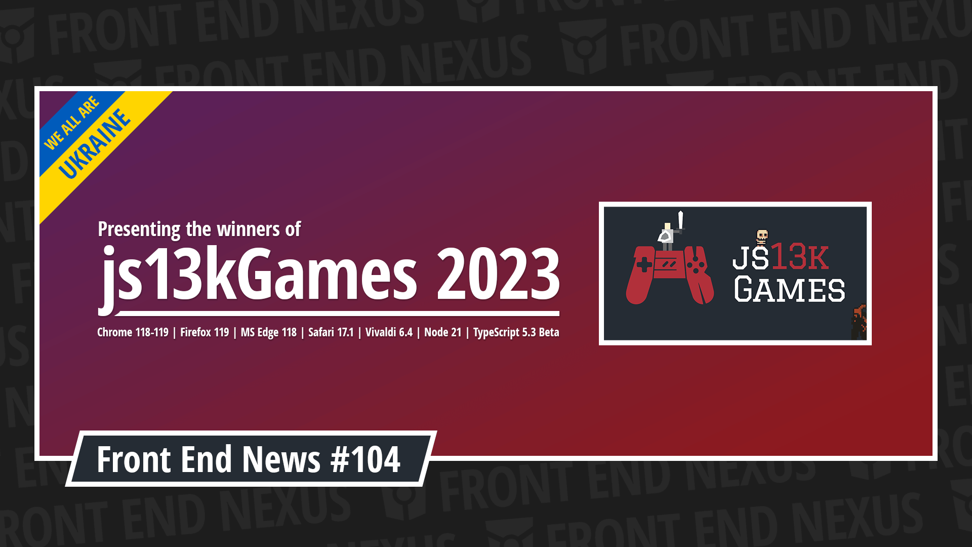js13kGames 2023 winners 🏆, Chrome 118-119, Firefox 119, Edge 118, Vivaldi 6.4, Safari 17.1, Node 21, TypeScript 5.3 Beta, and more | Front End News #104